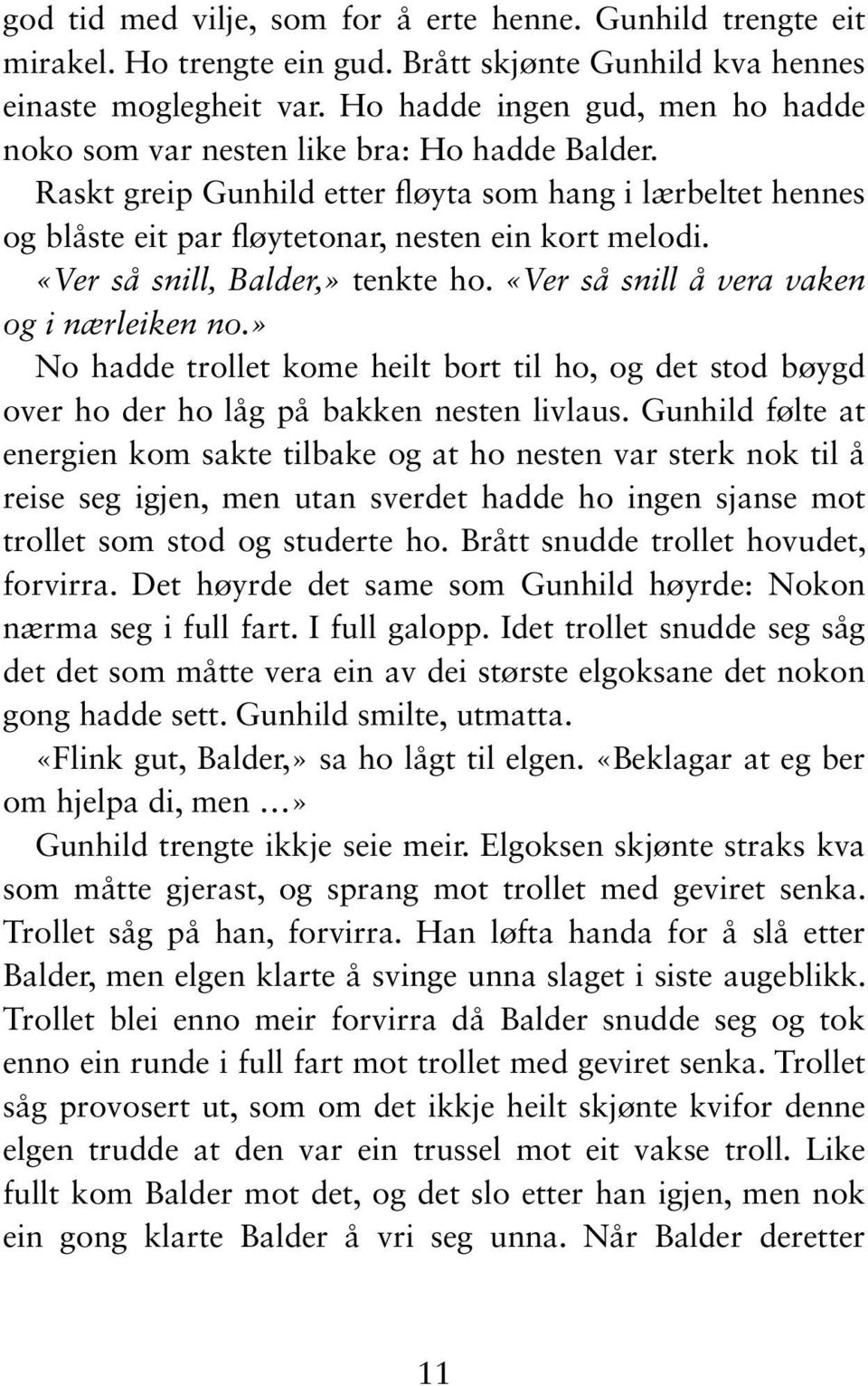 «Ver så snill, Balder,» tenkte ho. «Ver så snill å vera vaken og i nærleiken no.» No hadde trollet kome heilt bort til ho, og det stod bøygd over ho der ho låg på bakken nesten livlaus.