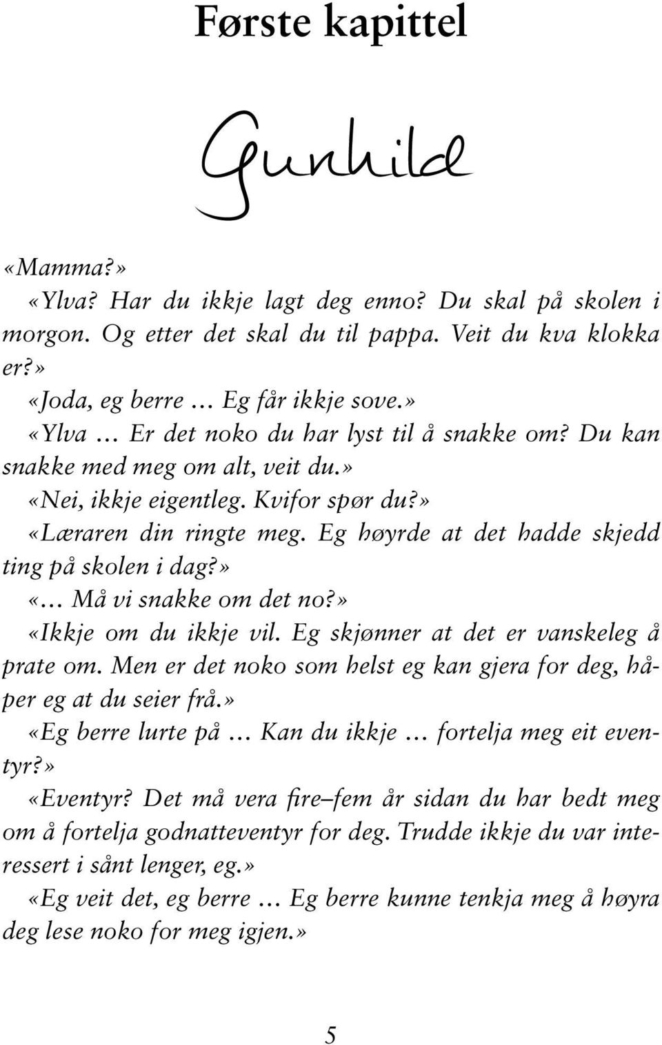 Eg høyrde at det hadde skjedd ting på skolen i dag?» «Må vi snakke om det no?» «Ikkje om du ikkje vil. Eg skjønner at det er vanskeleg å prate om.