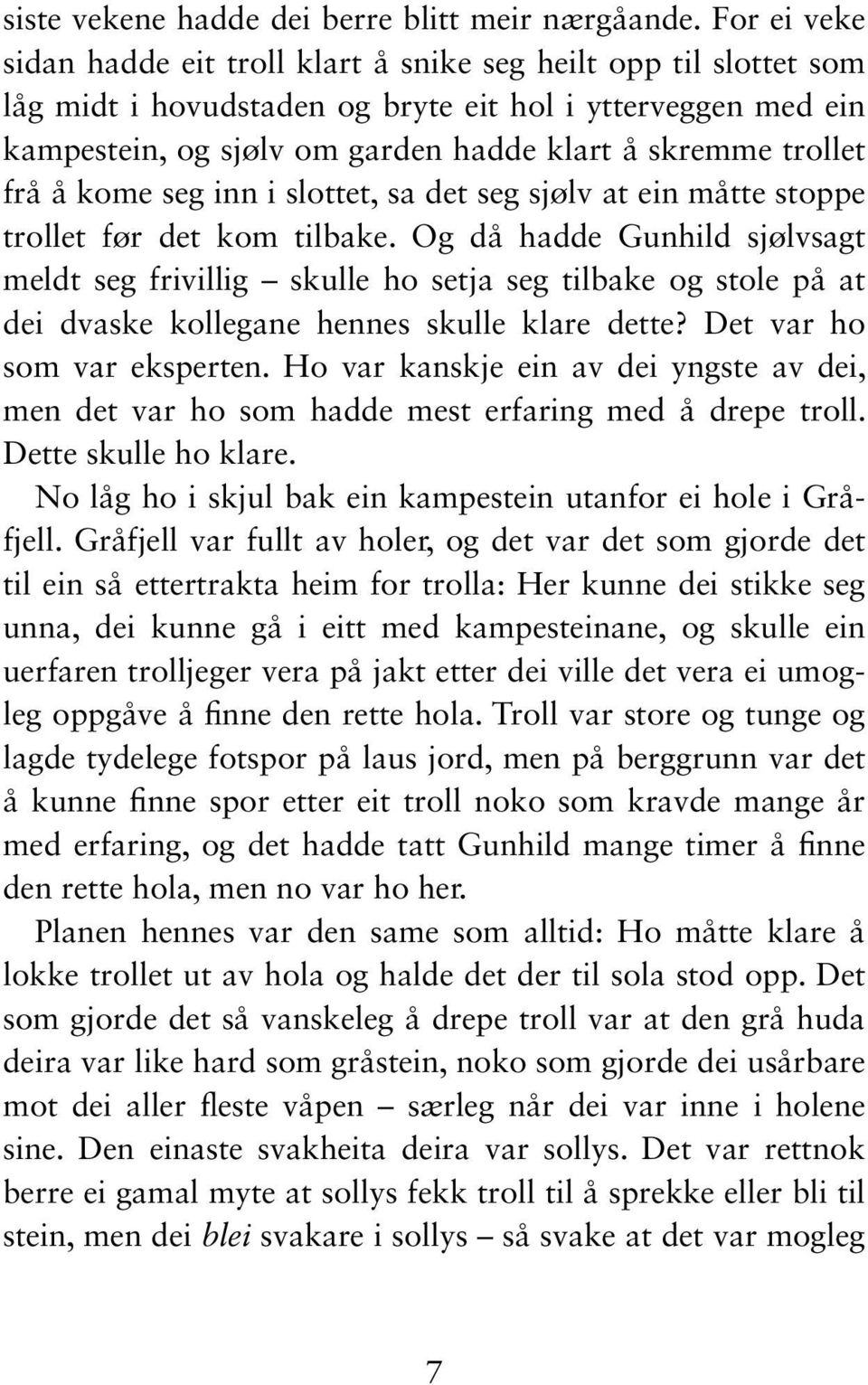 trollet frå å kome seg inn i slottet, sa det seg sjølv at ein måtte stoppe trollet før det kom tilbake.