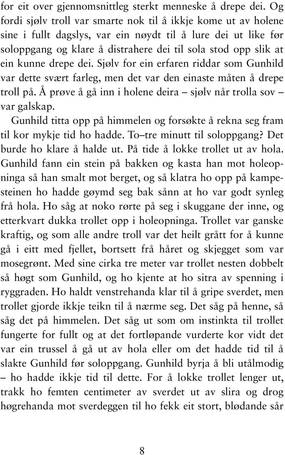 kunne drepe dei. Sjølv for ein erfaren riddar som Gunhild var dette svært farleg, men det var den einaste måten å drepe troll på. Å prøve å gå inn i holene deira sjølv når trolla sov var galskap.