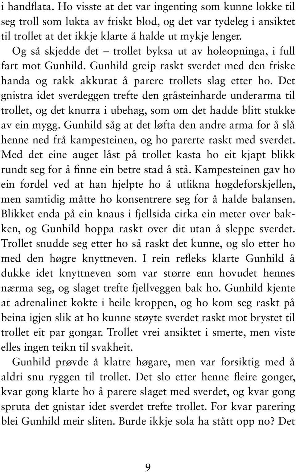 Det gnistra idet sverdeggen trefte den gråsteinharde underarma til trollet, og det knurra i ubehag, som om det hadde blitt stukke av ein mygg.