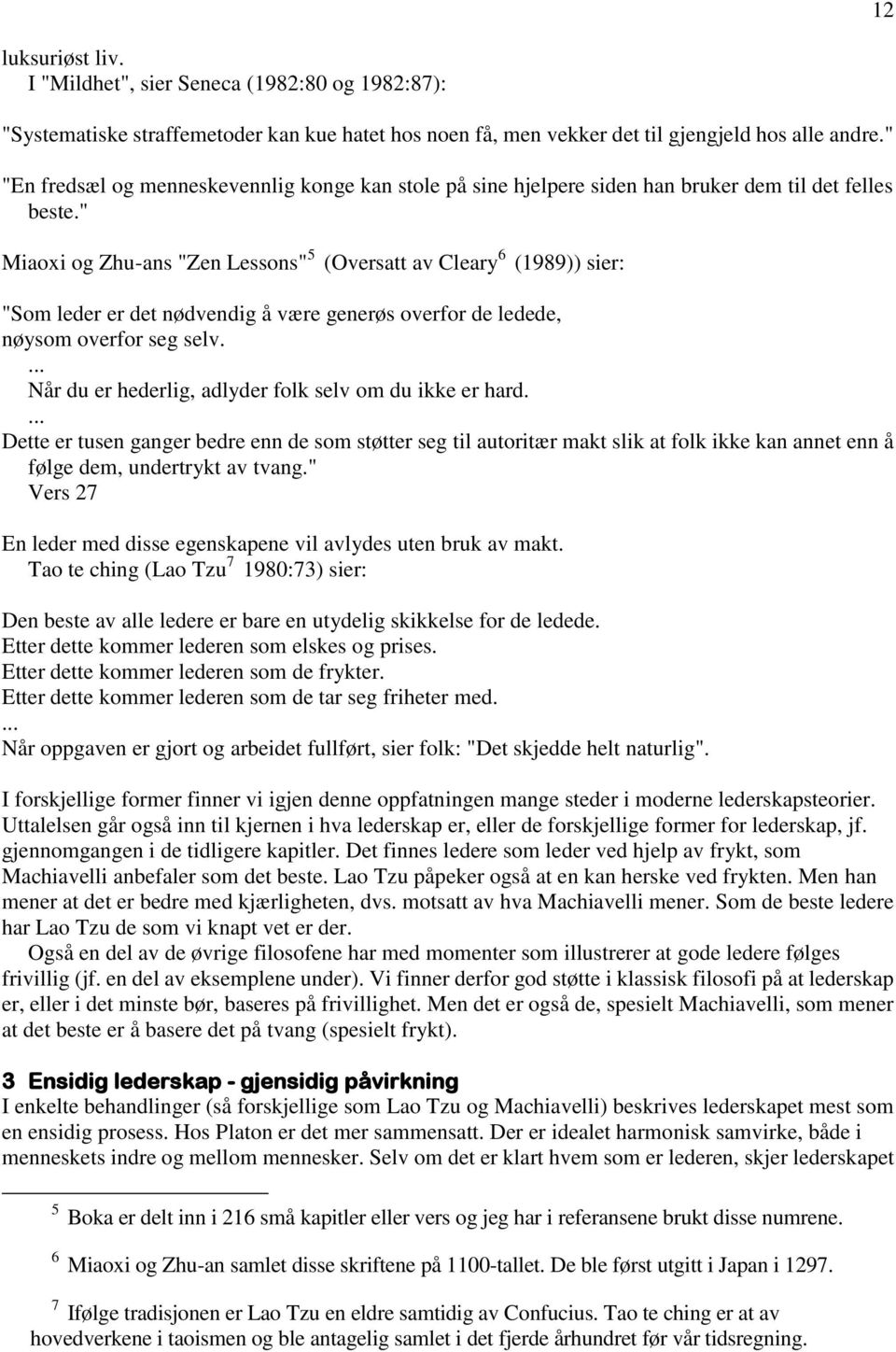 " Miaoxi og Zhu-ans "Zen Lessons" 5 (Oversatt av Cleary 6 (1989)) sier: "Som leder er det nødvendig å være generøs overfor de ledede, nøysom overfor seg selv.