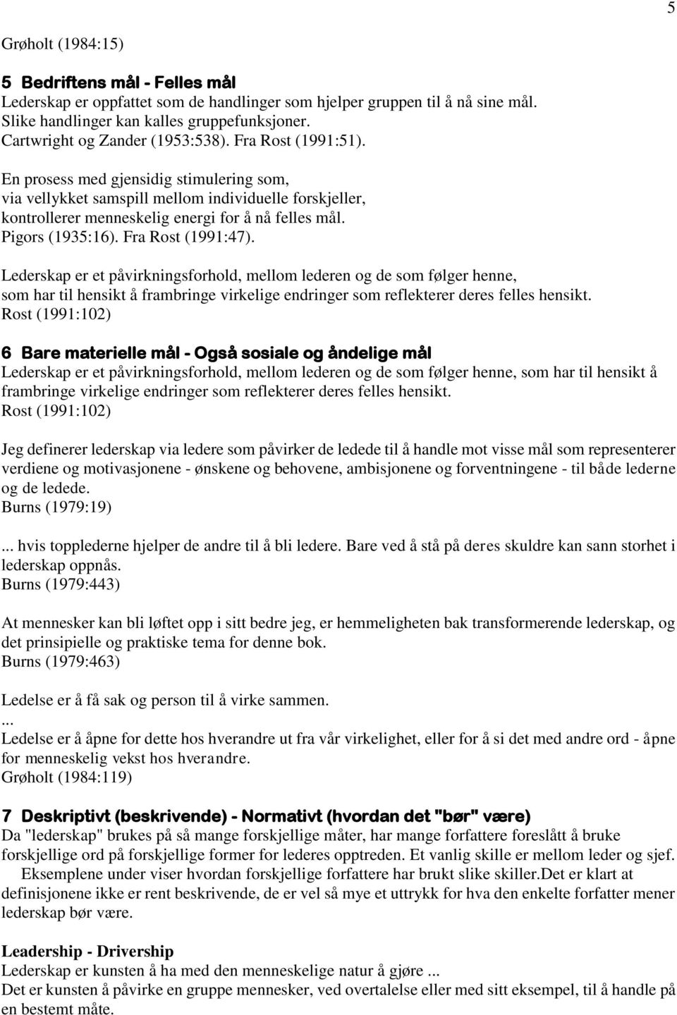 En prosess med gjensidig stimulering som, via vellykket samspill mellom individuelle forskjeller, kontrollerer menneskelig energi for å nå felles mål. Pigors (1935:16). Fra Rost (1991:47).