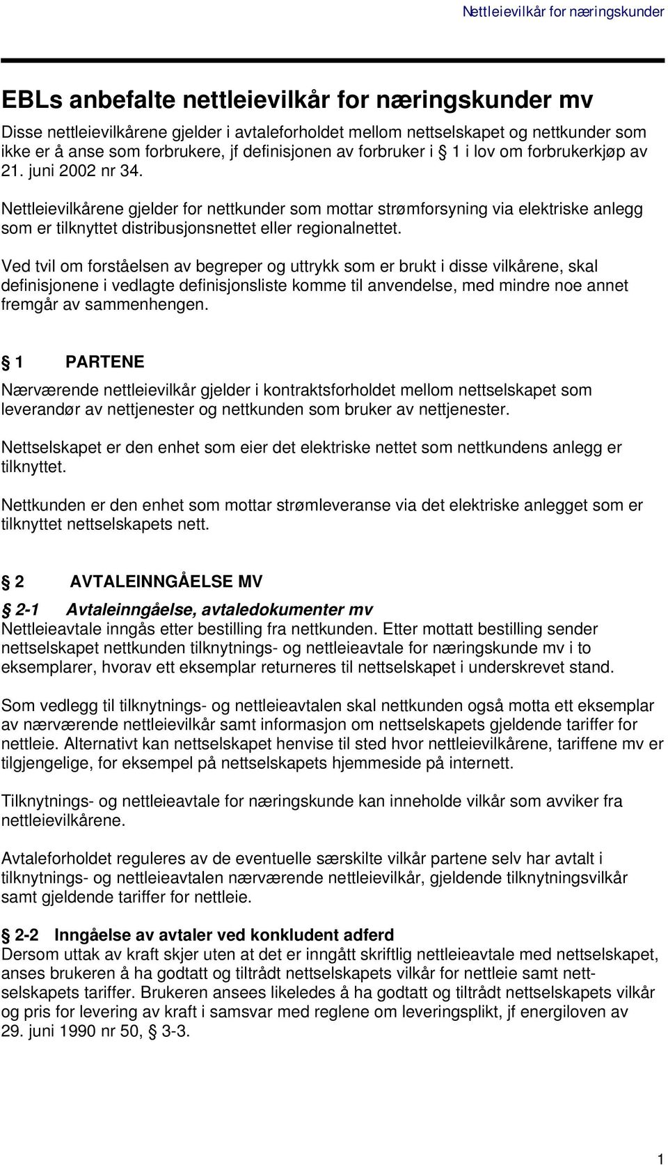 Ved tvil om forståelsen av begreper og uttrykk som er brukt i disse vilkårene, skal definisjonene i vedlagte definisjonsliste komme til anvendelse, med mindre noe annet fremgår av sammenhengen.