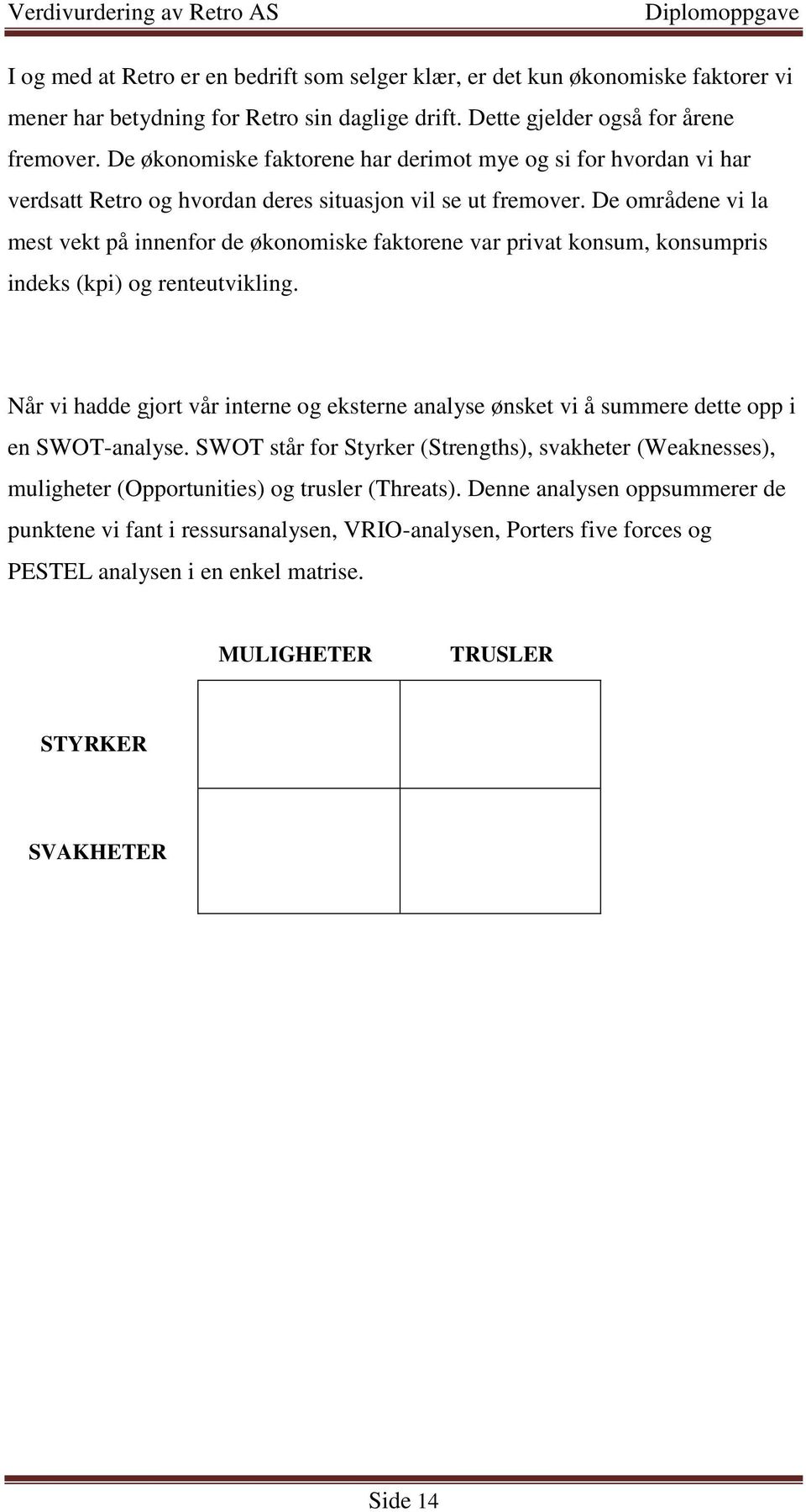 De områdene vi la mest vekt på innenfor de økonomiske faktorene var privat konsum, konsumpris indeks (kpi) og renteutvikling.