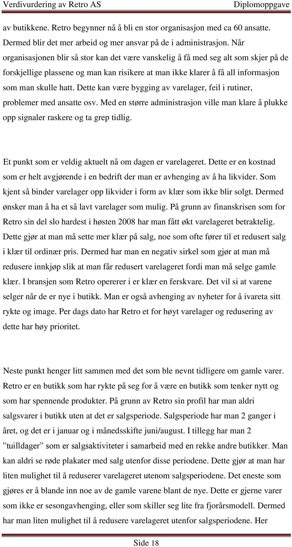 Dette kan være bygging av varelager, feil i rutiner, problemer med ansatte osv. Med en større administrasjon ville man klare å plukke opp signaler raskere og ta grep tidlig.