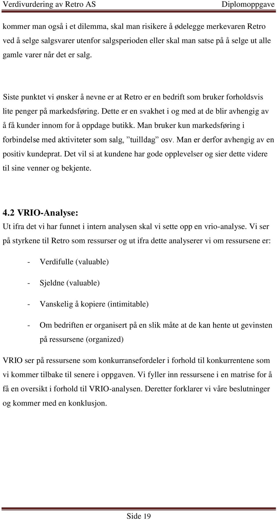 Dette er en svakhet i og med at de blir avhengig av å få kunder innom for å oppdage butikk. Man bruker kun markedsføring i forbindelse med aktiviteter som salg, tuilldag osv.