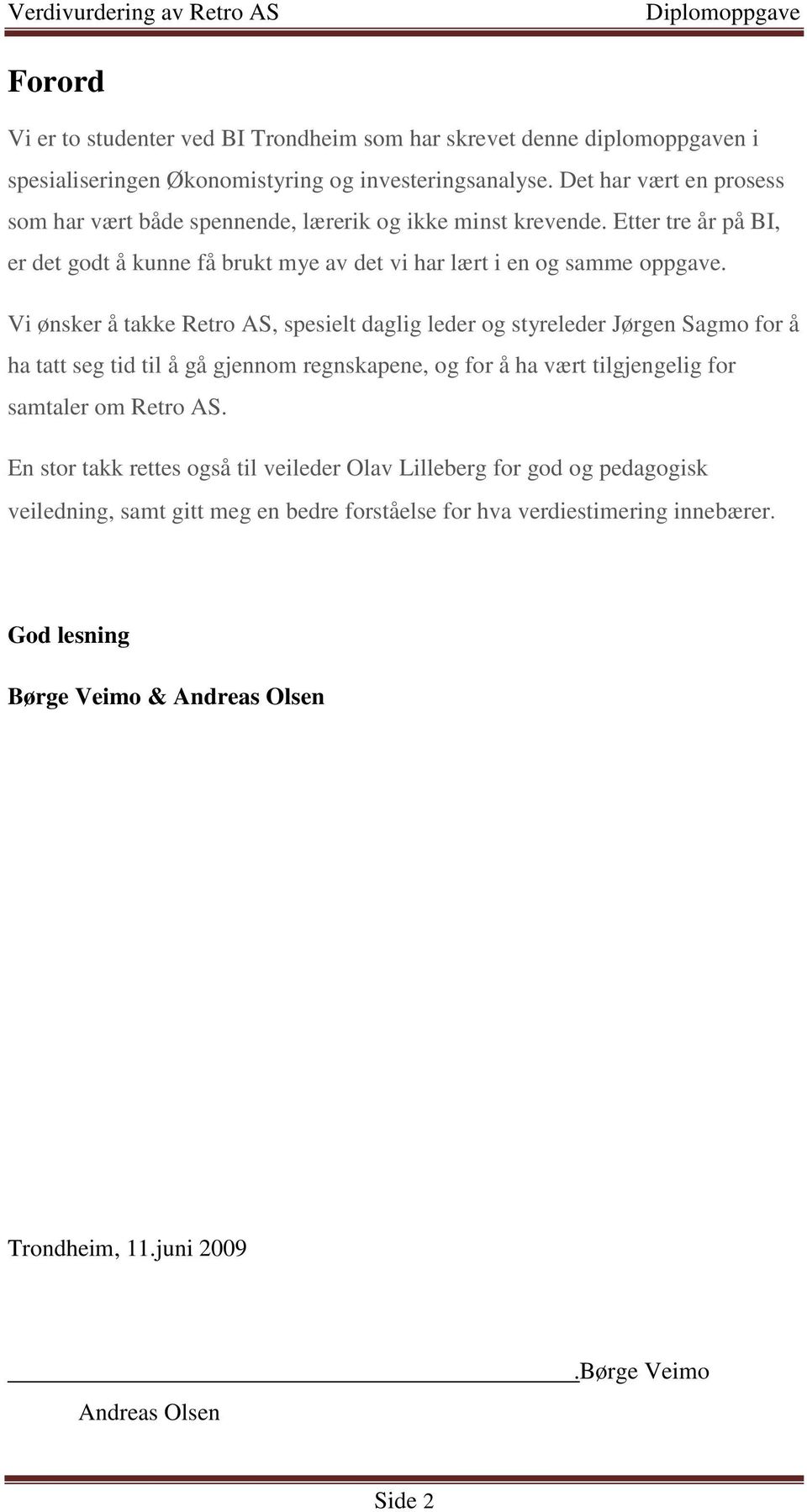 Vi ønsker å takke Retro AS, spesielt daglig leder og styreleder Jørgen Sagmo for å ha tatt seg tid til å gå gjennom regnskapene, og for å ha vært tilgjengelig for samtaler om Retro AS.