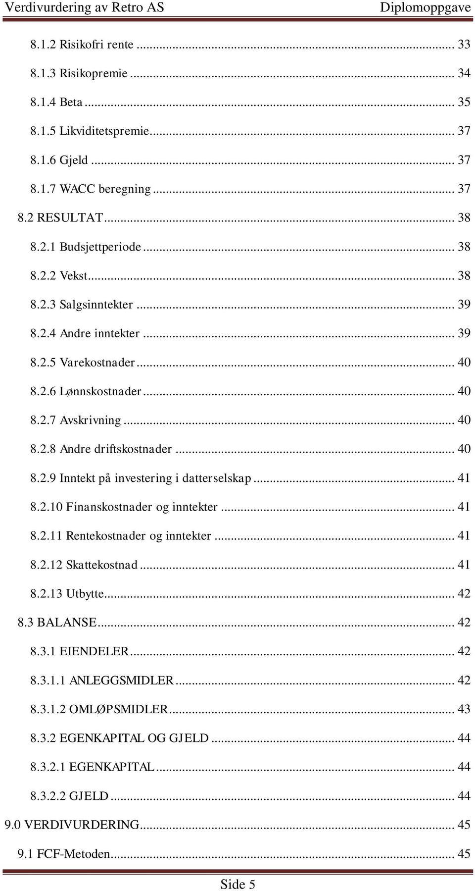 .. 41 8.2.10 Finanskostnader og inntekter... 41 8.2.11 Rentekostnader og inntekter... 41 8.2.12 Skattekostnad... 41 8.2.13 Utbytte... 42 8.3 BALANSE... 42 8.3.1 EIENDELER... 42 8.3.1.1 ANLEGGSMIDLER.