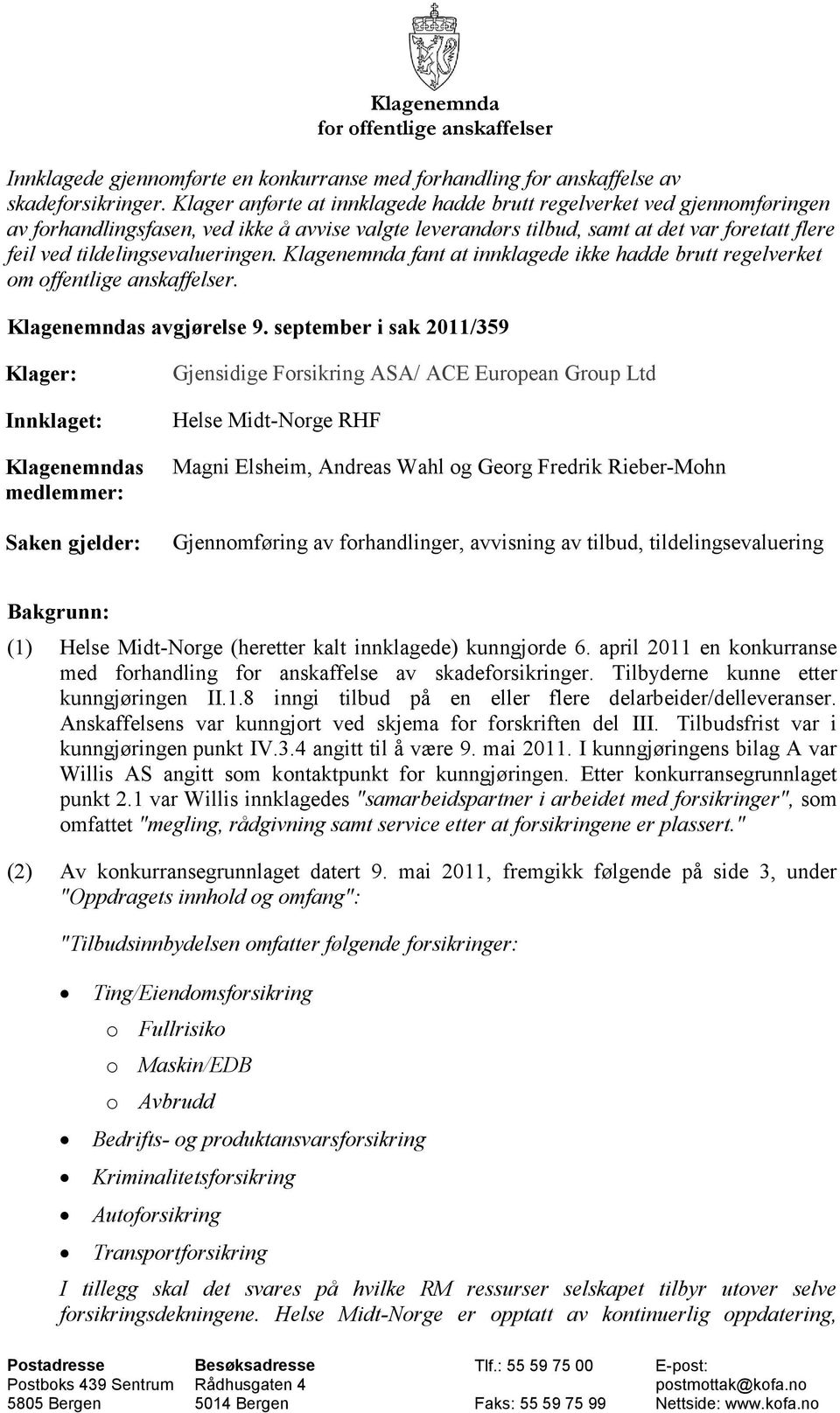 tildelingsevalueringen. Klagenemnda fant at innklagede ikke hadde brutt regelverket om offentlige anskaffelser. Klagenemndas avgjørelse 9.