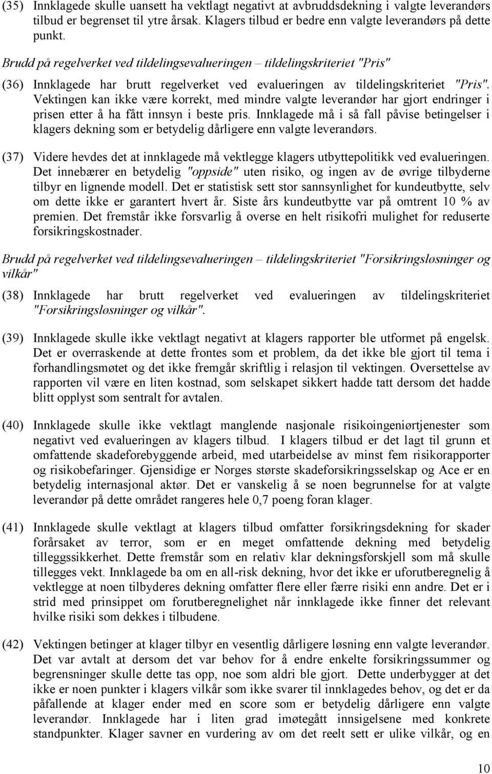 Vektingen kan ikke være korrekt, med mindre valgte leverandør har gjort endringer i prisen etter å ha fått innsyn i beste pris.