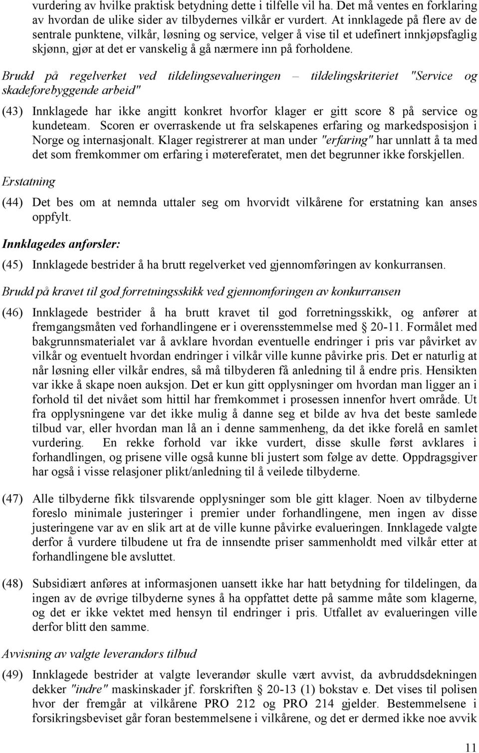 Brudd på regelverket ved tildelingsevalueringen tildelingskriteriet "Service og skadeforebyggende arbeid" (43) Innklagede har ikke angitt konkret hvorfor klager er gitt score 8 på service og