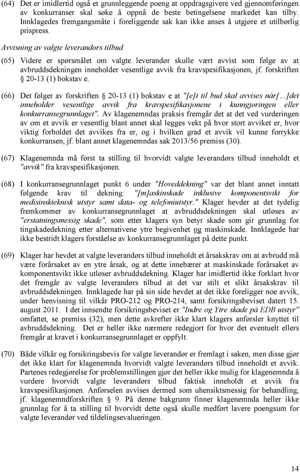 Avvisning av valgte leverandørs tilbud (65) Videre er spørsmålet om valgte leverandør skulle vært avvist som følge av at avbruddsdekningen inneholder vesentlige avvik fra kravspesifikasjonen, jf.