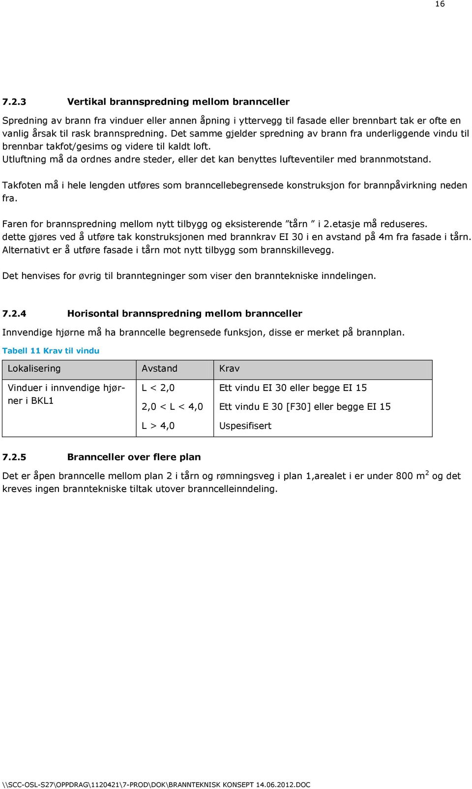 Utluftning må da ordnes andre steder, eller det kan benyttes lufteventiler med brannmotstand. Takfoten må i hele lengden utføres som branncellebegrensede konstruksjon for brannpåvirkning neden fra.