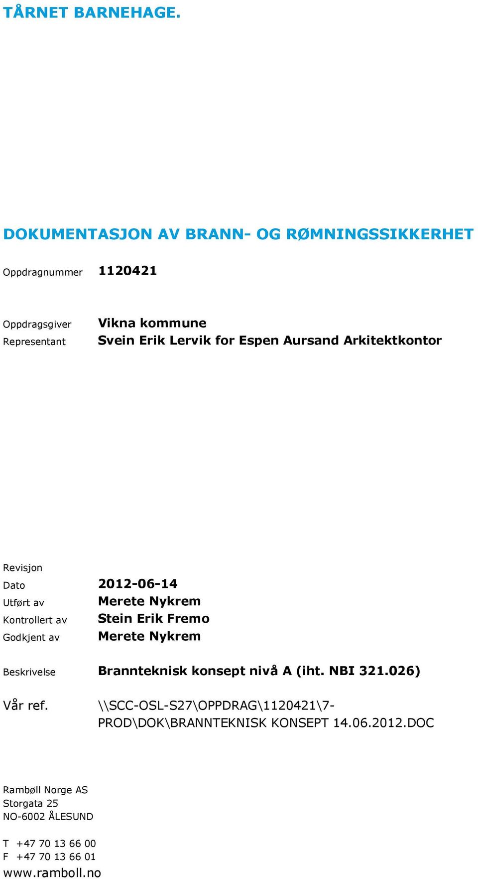 Espen Aursand Arkitektkontor Revisjon Dato 2012-06-14 Utført av Merete Nykrem Kontrollert av Stein Erik Fremo Godkjent av Merete