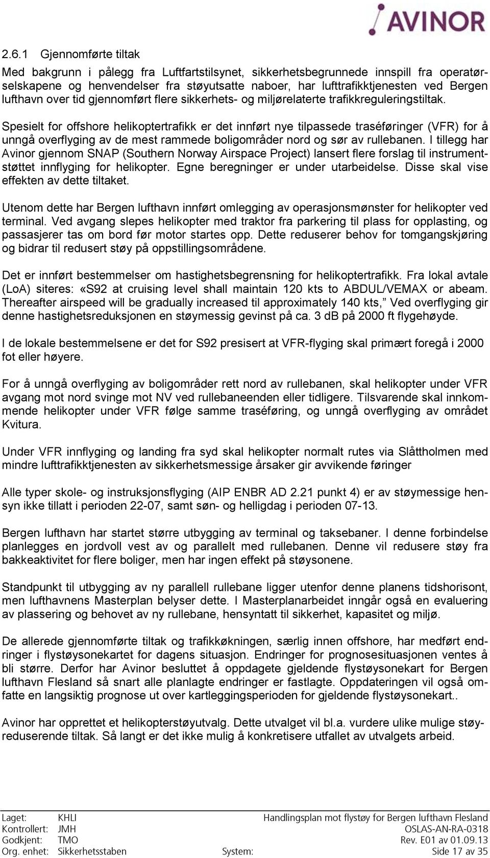 Spesielt for offshore helikoptertrafikk er det innført nye tilpassede traséføringer (VFR) for å unngå overflyging av de mest rammede boligområder nord og sør av rullebanen.