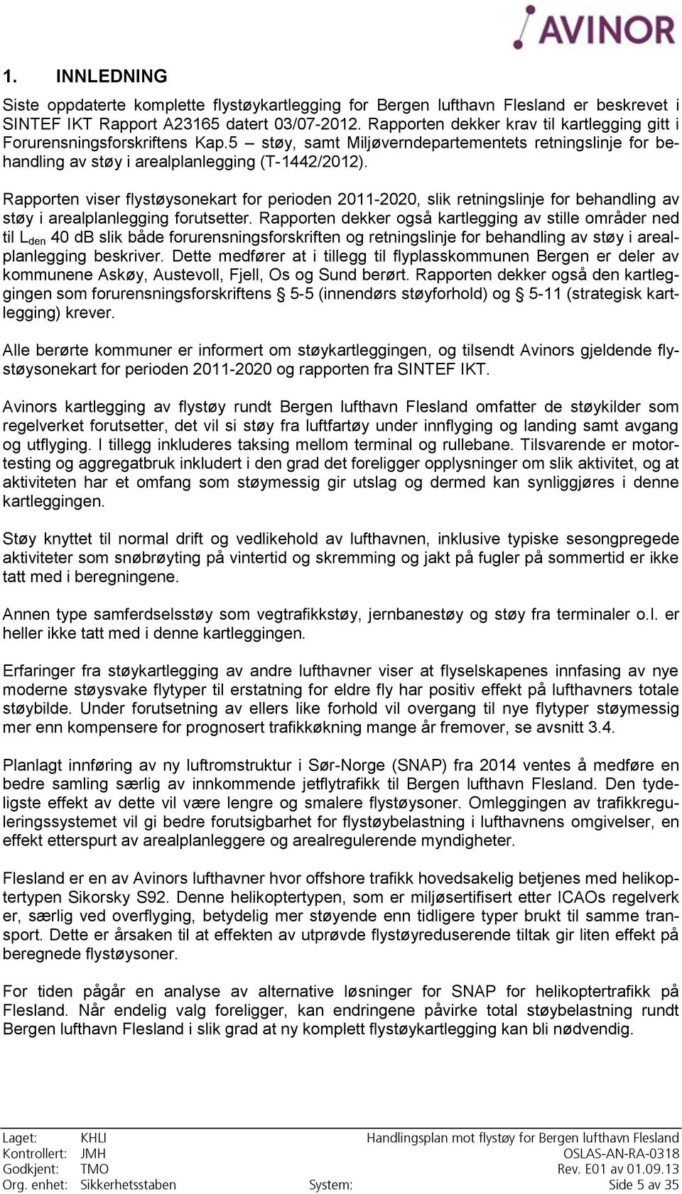 Rapporten viser flystøysonekart for perioden 2011-2020, slik retningslinje for behandling av støy i arealplanlegging forutsetter.