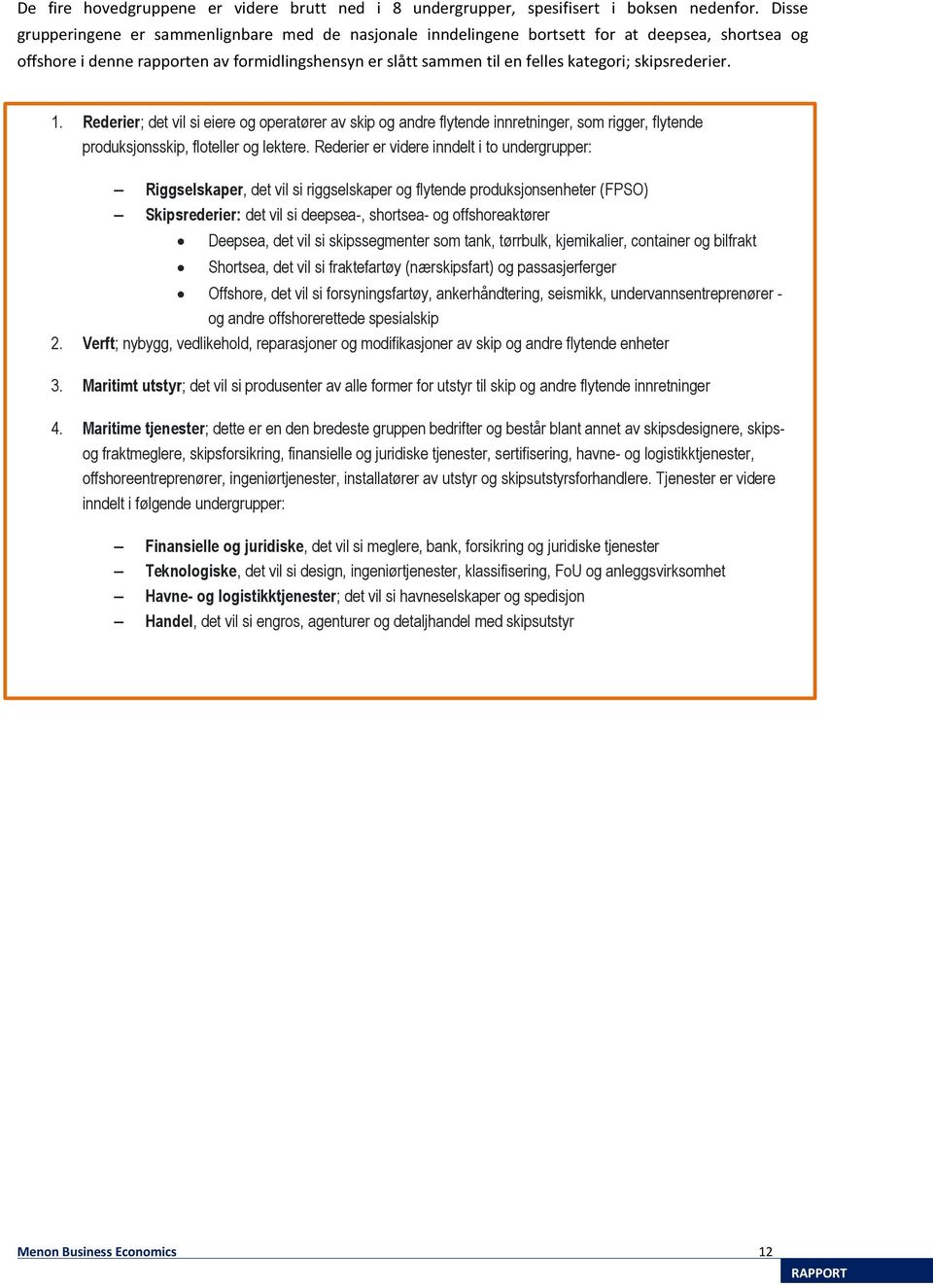 skipsrederier. 1. Rederier; det vil si eiere og operatører av skip og andre flytende innretninger, som rigger, flytende produksjonsskip, floteller og lektere.