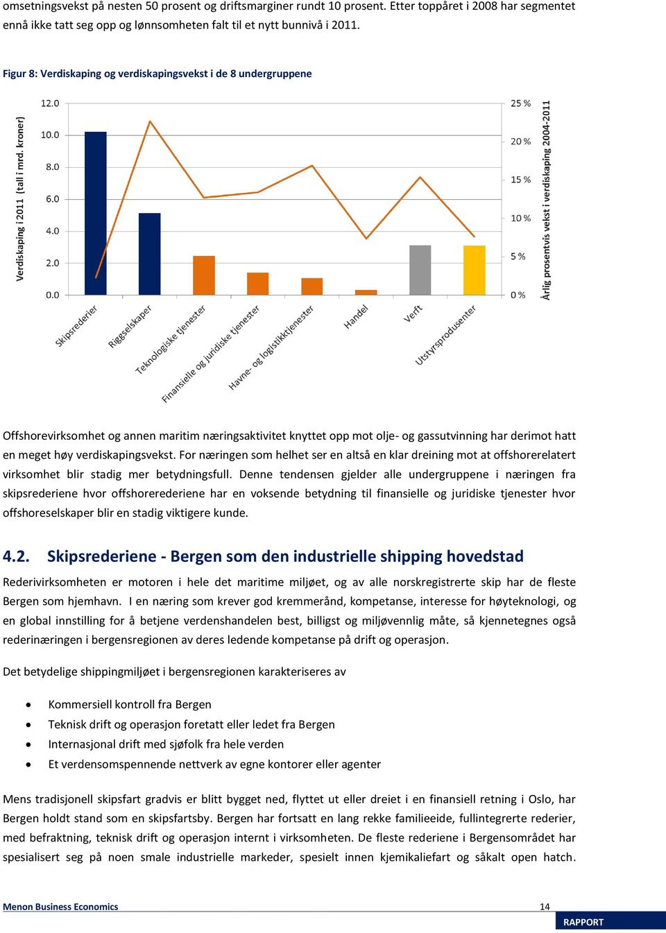 verdiskapingsvekst. For næringen som helhet ser en altså en klar dreining mot at offshorerelatert virksomhet blir stadig mer betydningsfull.