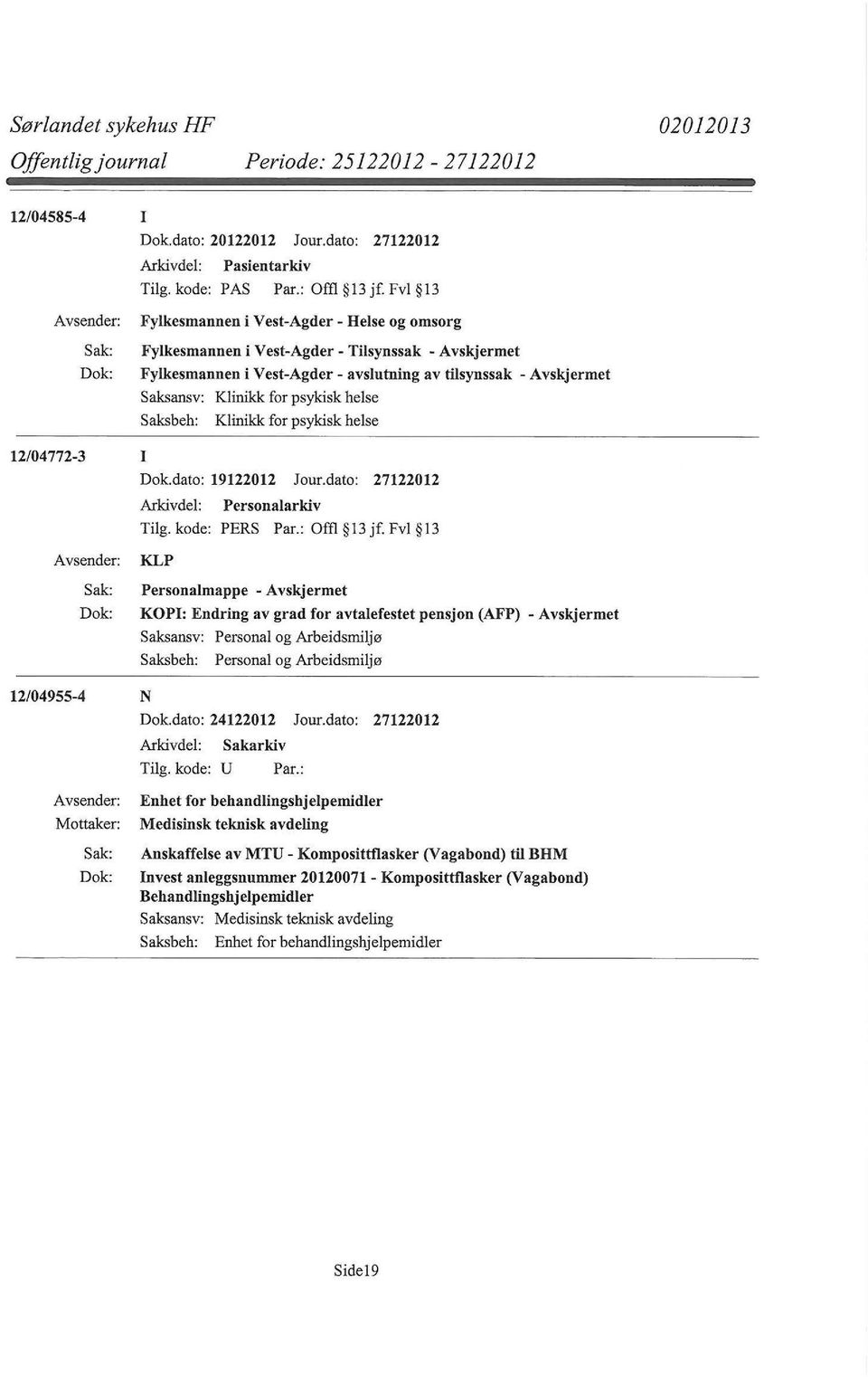 Klinikk for psykisk helse 12/04772-3 I Dok.dato: 19122012 Jour.dato: 27122012 KLP Personalmappe - KOPI: Endring av grad for avtalefestet pensjon (AFP) - 12/04955-4 N Dok.dato: 24122012 Jour.