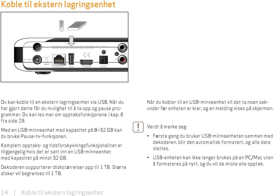 Komplett opptaks- og tidsforskyvningsfunksjonalitet er tilgjengelig hvis det er satt inn en USB-minneenhet med kapasitet på minst 32 GB. Dekoderen supporterer diskstørrelser opp til 1 TB.