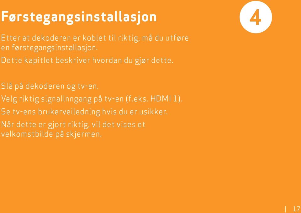 4 Slå på dekoderen og tv-en. Velg riktig signalinngang på tv-en (f.eks. HDMI 1).