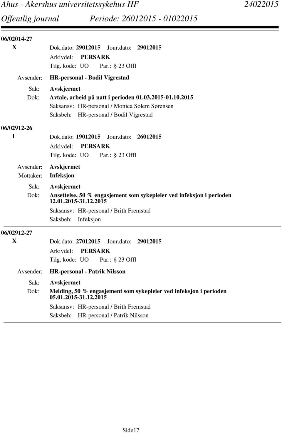 dato: 26012015 Infeksjon Ansettelse, 50 % engasjement som sykepleier ved infeksjon i perioden 12.01.2015-31.12.2015 Saksansv: HR-personal / Brith Fremstad Saksbeh: Infeksjon 06/02912-27 X Dok.