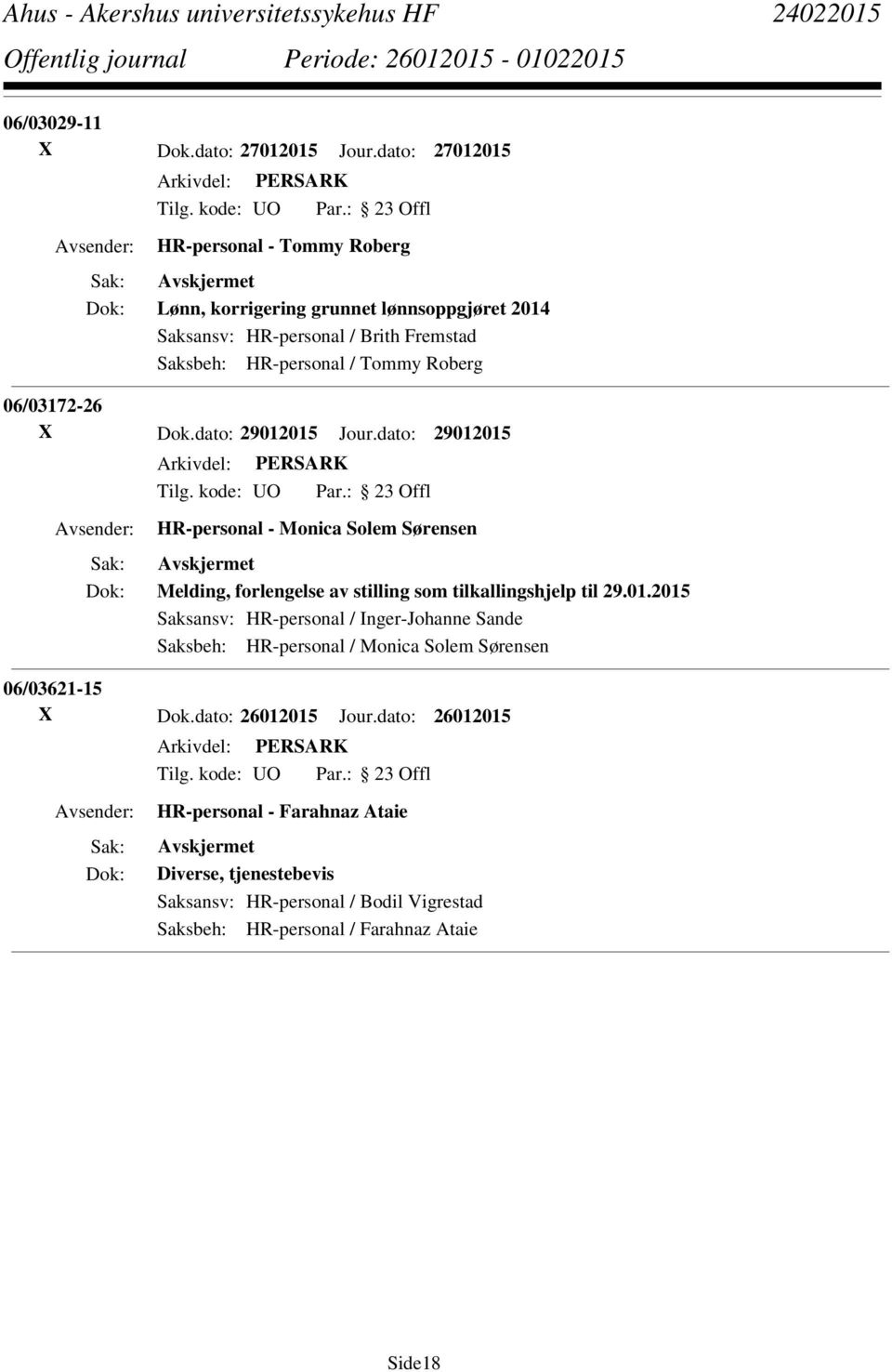 Roberg 06/03172-26 X Dok.dato: 29012015 Jour.dato: 29012015 HR-personal - Monica Solem Sørensen Melding, forlengelse av stilling som tilkallingshjelp til 29.01.2015 Saksansv: HR-personal / Inger-Johanne Sande Saksbeh: HR-personal / Monica Solem Sørensen 06/03621-15 X Dok.