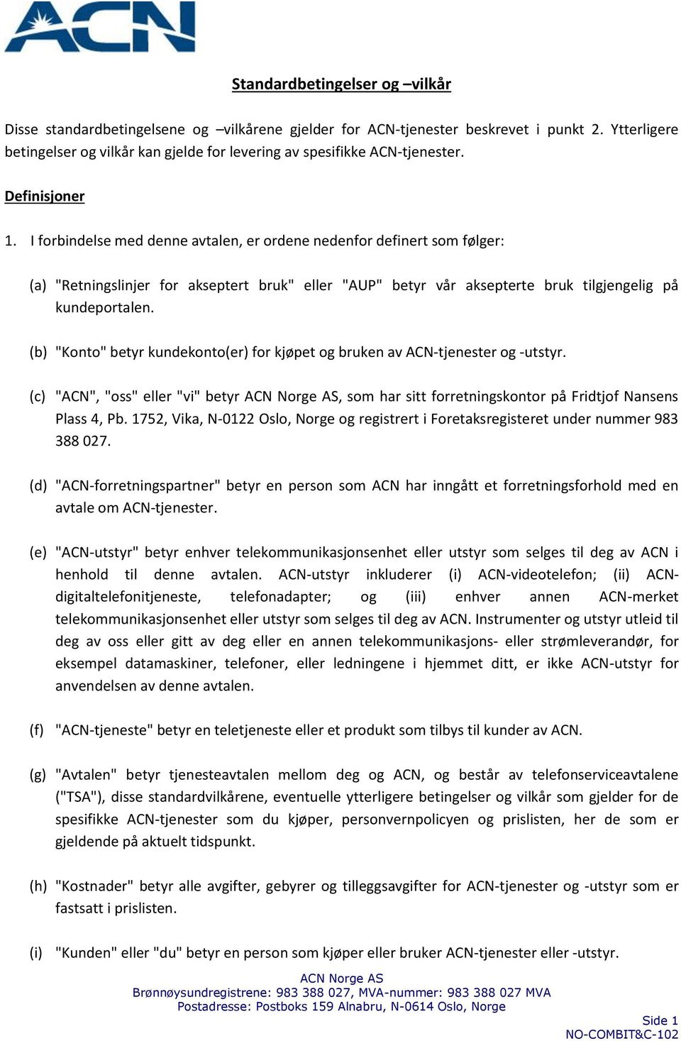 I forbindelse med denne avtalen, er ordene nedenfor definert som følger: (a) "Retningslinjer for akseptert bruk" eller "AUP" betyr vår aksepterte bruk tilgjengelig på kundeportalen.