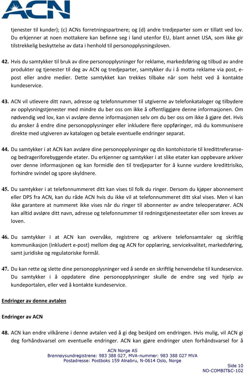 Hvis du samtykker til bruk av dine personopplysninger for reklame, markedsføring og tilbud av andre produkter og tjenester til deg av ACN og tredjeparter, samtykker du i å motta reklame via post, e-