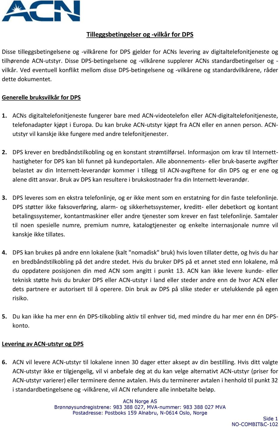 Generelle bruksvilkår for DPS 1. ACNs digitaltelefonitjeneste fungerer bare med ACN-videotelefon eller ACN-digitaltelefonitjeneste, telefonadapter kjøpt i Europa.