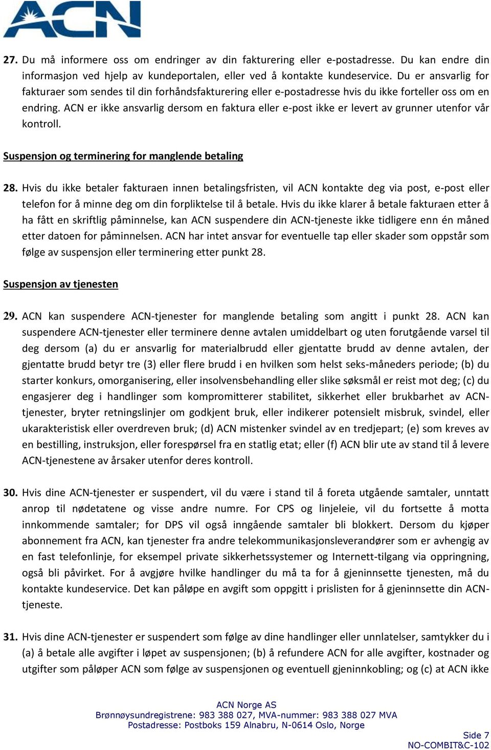 ACN er ikke ansvarlig dersom en faktura eller e-post ikke er levert av grunner utenfor vår kontroll. Suspensjon og terminering for manglende betaling 28.