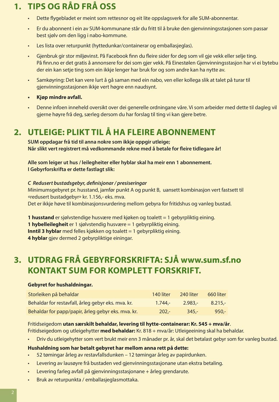 Les lista over returpunkt (hyttedunkar/containerar og emballasjeglas). Gjenbruk gir stor miljøvinst. På Facebook finn du fleire sider for deg som vil gje vekk eller selje ting. På finn.