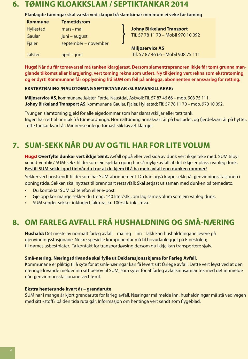 Dersom slamentreprenøren ikkje får tømt grunna manglande tilkomst eller klargjering, vert tøming rekna som utført. Ny tilkjøring vert rekna som ekstratøming og er dyrt!