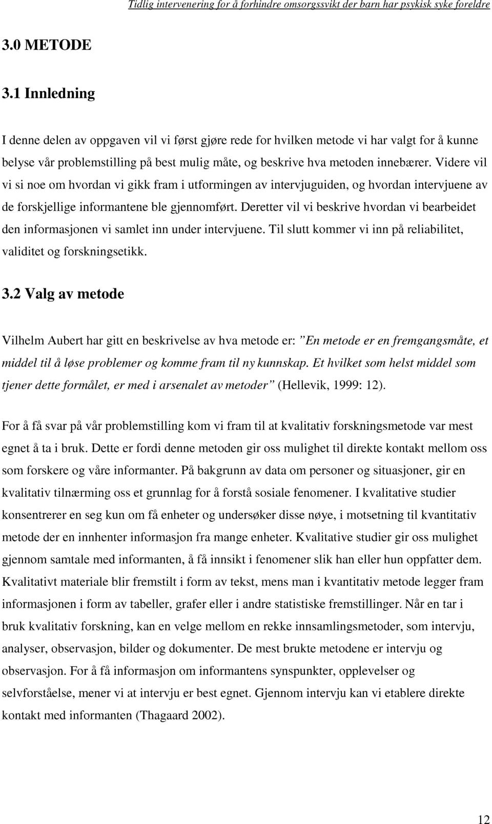 Videre vil vi si noe om hvordan vi gikk fram i utformingen av intervjuguiden, og hvordan intervjuene av de forskjellige informantene ble gjennomført.