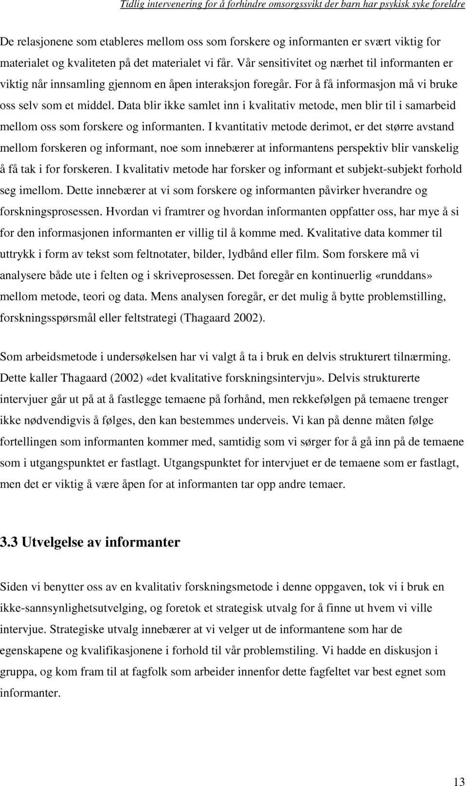 Data blir ikke samlet inn i kvalitativ metode, men blir til i samarbeid mellom oss som forskere og informanten.