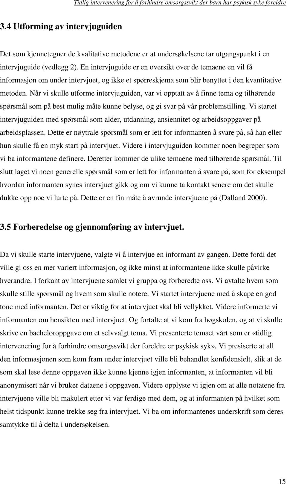 Når vi skulle utforme intervjuguiden, var vi opptatt av å finne tema og tilhørende spørsmål som på best mulig måte kunne belyse, og gi svar på vår problemstilling.