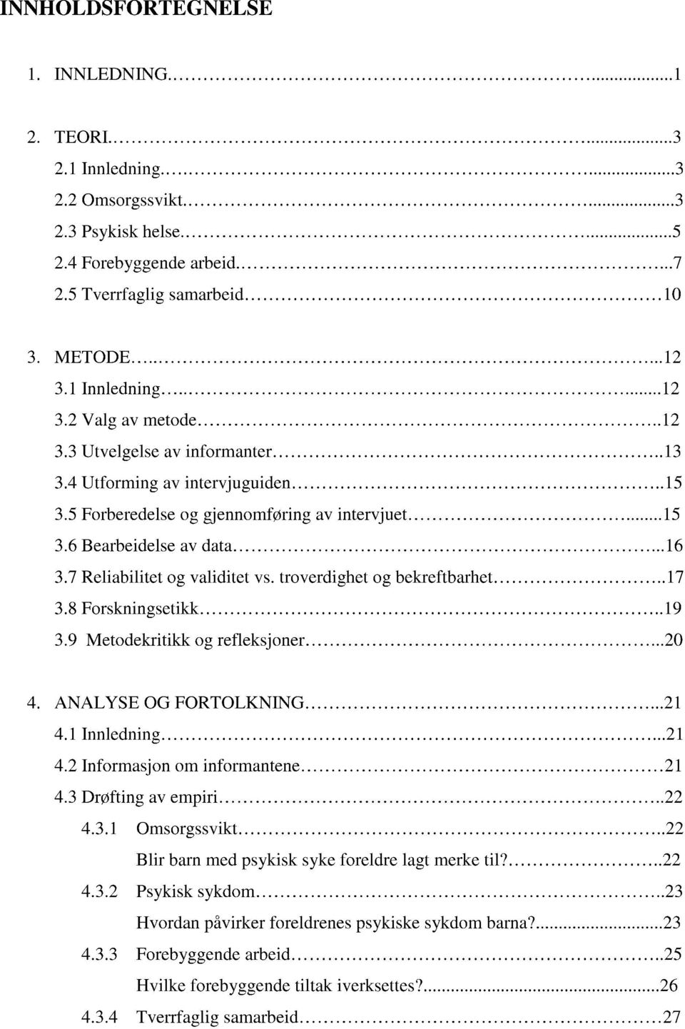 troverdighet og bekreftbarhet 17 3.8 Forskningsetikk 19 3.9 Metodekritikk og refleksjoner 20 4. ANALYSE OG FORTOLKNING 21 4.1 Innledning 21 4.2 Informasjon om informantene 21 4.