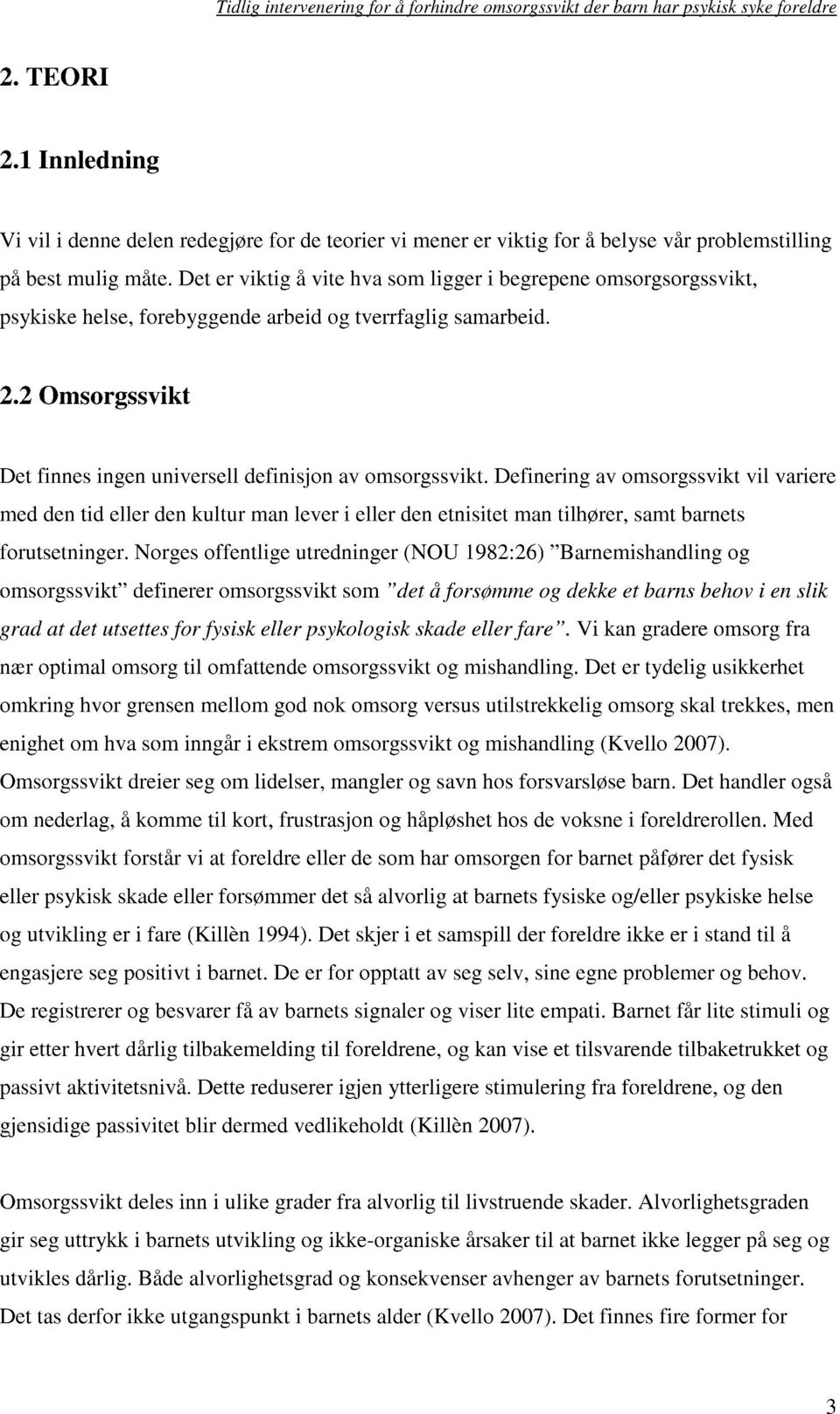 Definering av omsorgssvikt vil variere med den tid eller den kultur man lever i eller den etnisitet man tilhører, samt barnets forutsetninger.