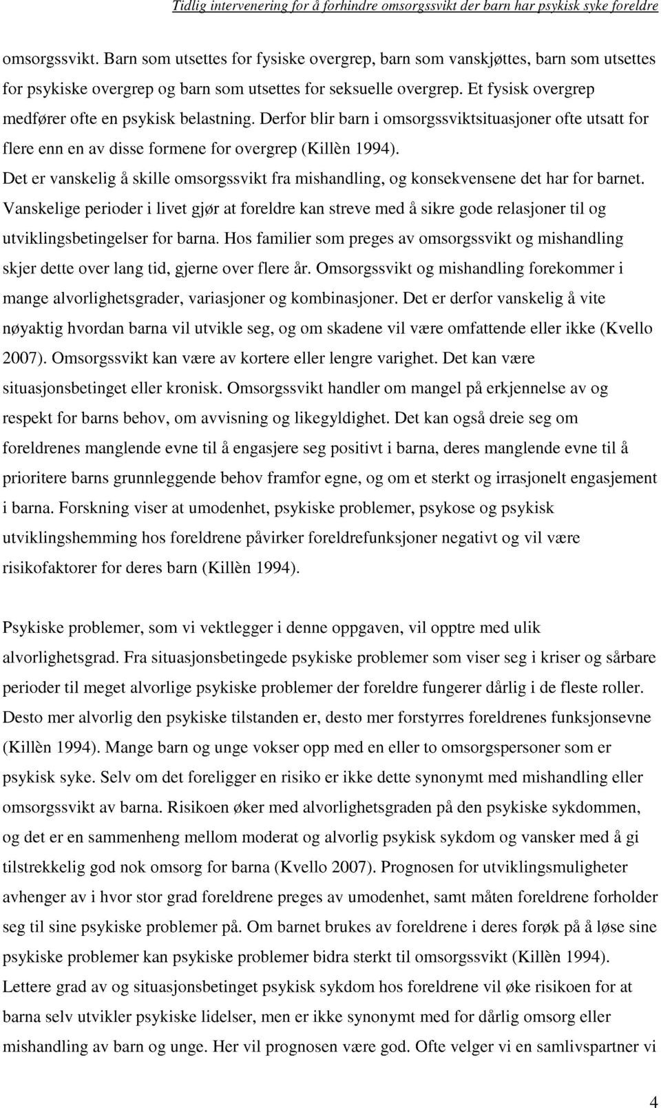 Det er vanskelig å skille omsorgssvikt fra mishandling, og konsekvensene det har for barnet.