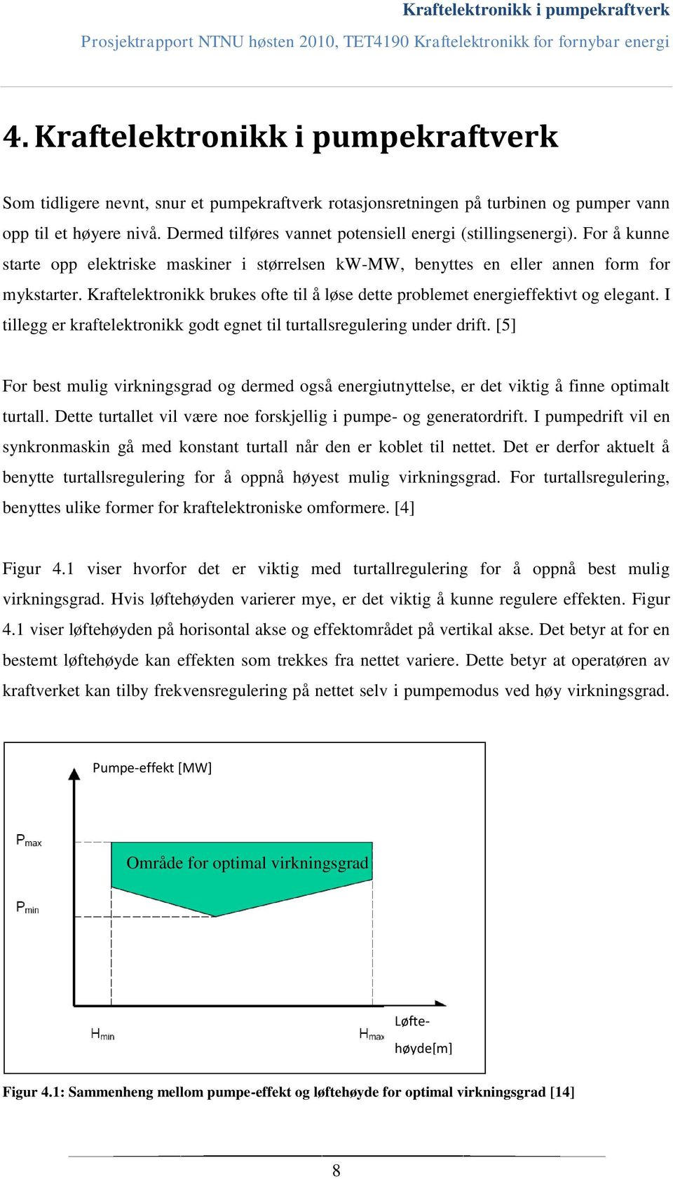 Kraftelektronikk brukes ofte til å løse dette problemet energieffektivt og elegant. I tillegg er kraftelektronikk godt egnet til turtallsregulering under drift.