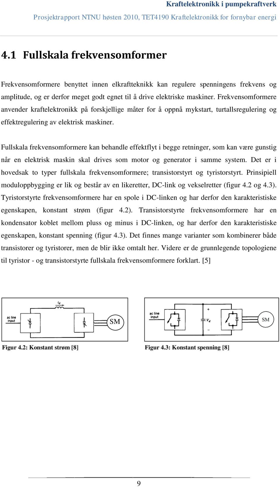 Fullskala frekvensomformere kan behandle effektflyt i begge retninger, som kan være gunstig når en elektrisk maskin skal drives som motor og generator i samme system.