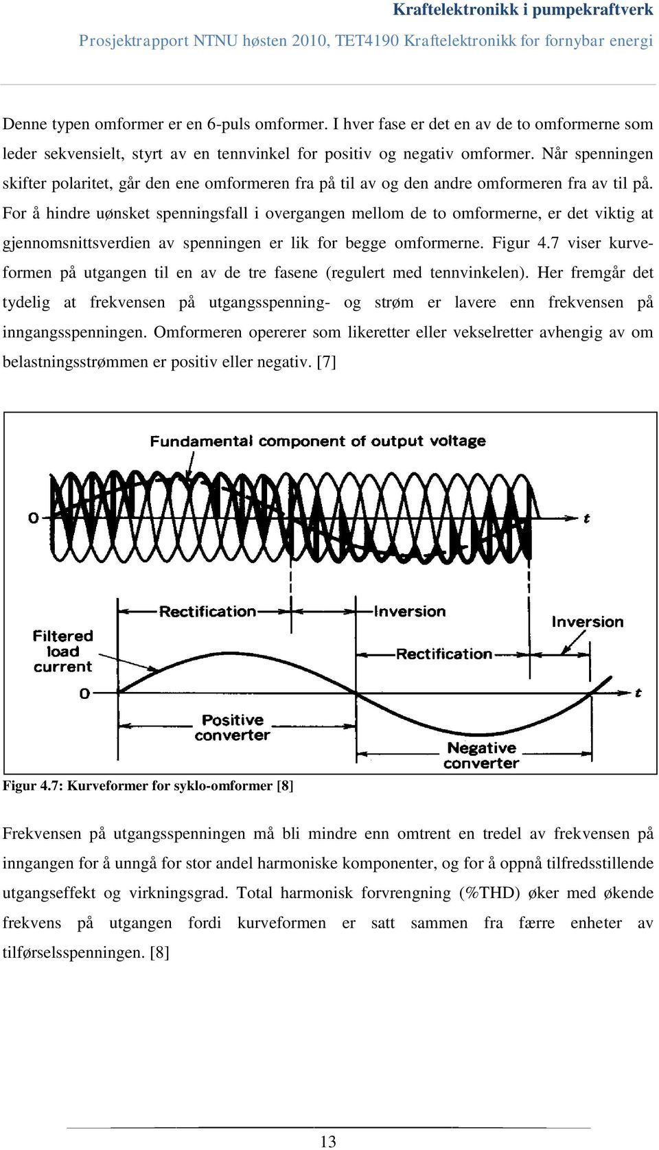 For å hindre uønsket spenningsfall i overgangen mellom de to omformerne, er det viktig at gjennomsnittsverdien av spenningen er lik for begge omformerne. Figur 4.