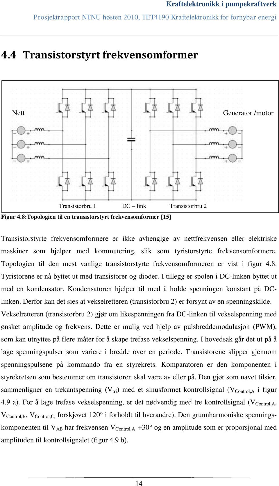 tyristorstyrte frekvensomformere. Topologien til den mest vanlige transistorstyrte frekvensomformeren er vist i figur 4.8. Tyristorene er nå byttet ut med transistorer og dioder.