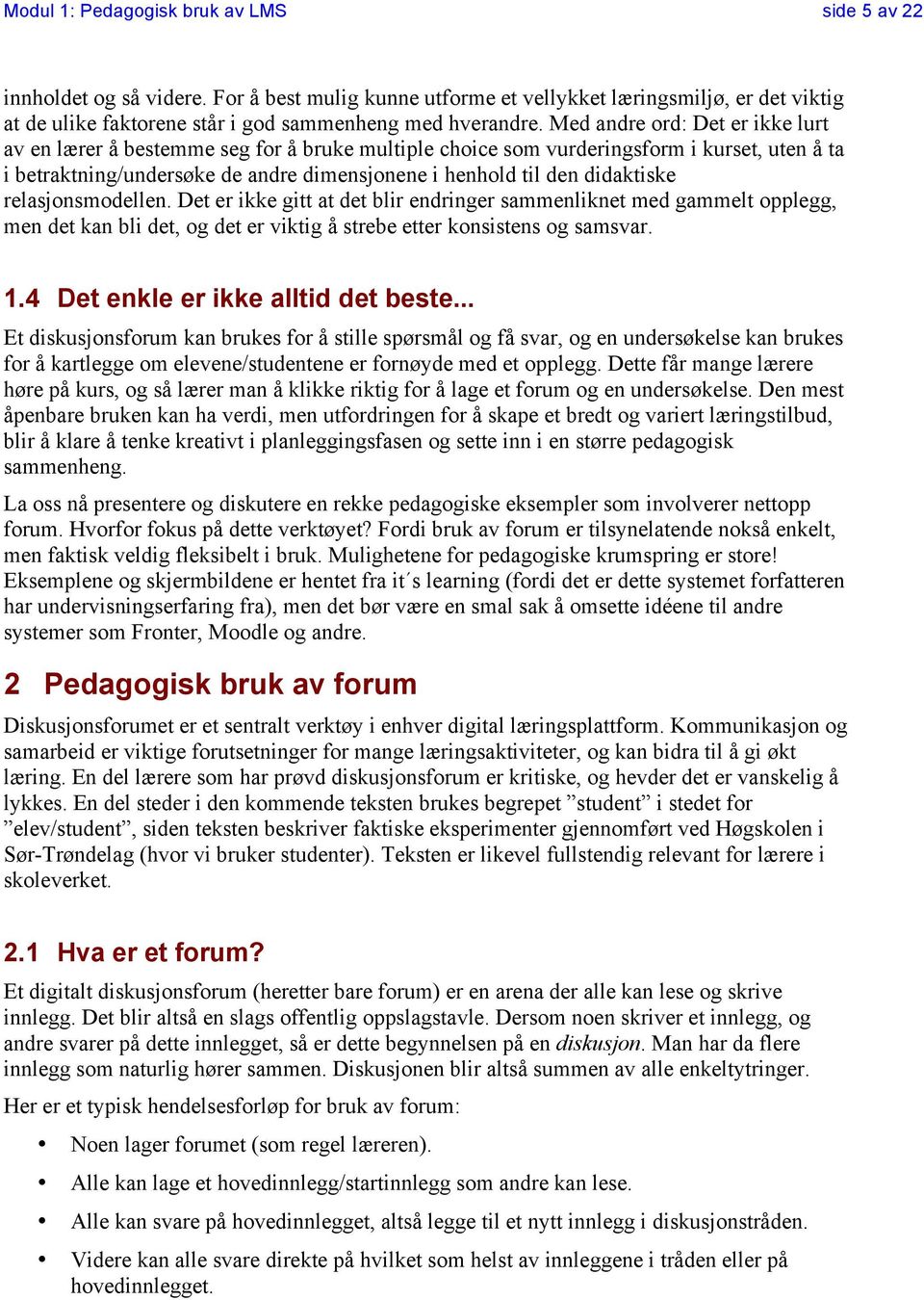 didaktiske relasjonsmodellen. Det er ikke gitt at det blir endringer sammenliknet med gammelt opplegg, men det kan bli det, og det er viktig å strebe etter konsistens og samsvar. 1.