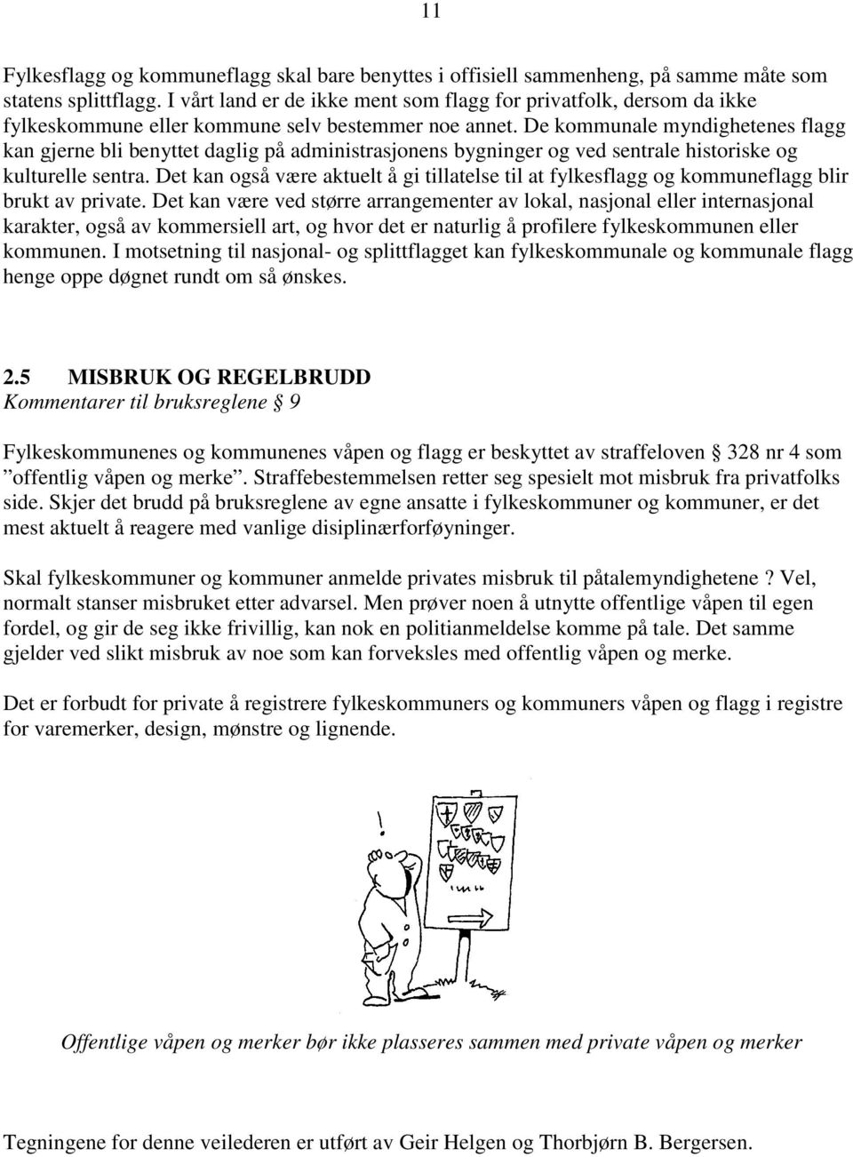 De kommunale myndighetenes flagg kan gjerne bli benyttet daglig på administrasjonens bygninger og ved sentrale historiske og kulturelle sentra.