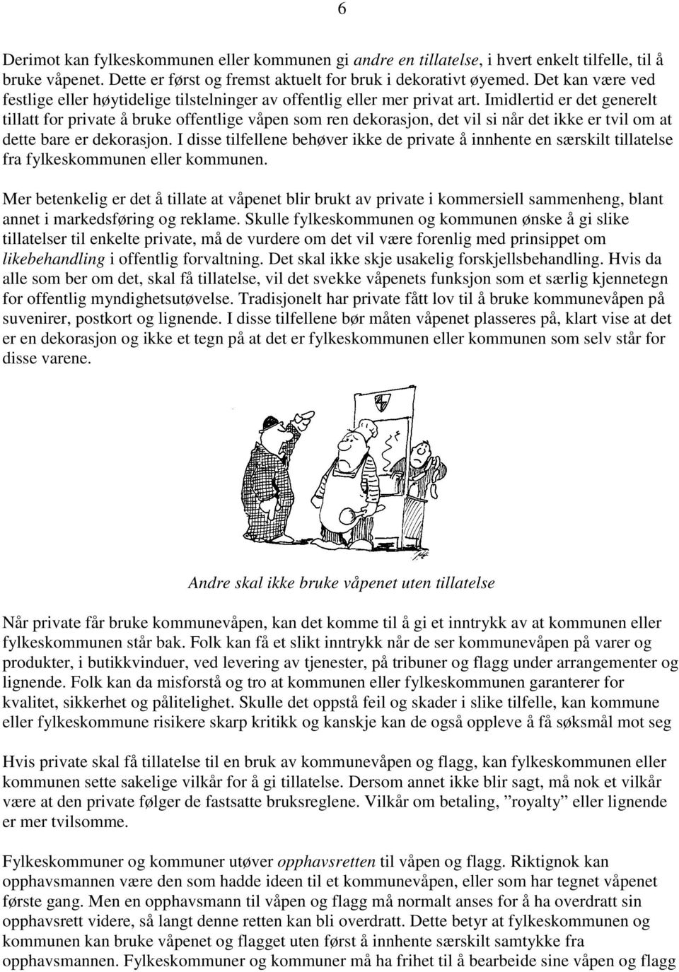 Imidlertid er det generelt tillatt for private å bruke offentlige våpen som ren dekorasjon, det vil si når det ikke er tvil om at dette bare er dekorasjon.