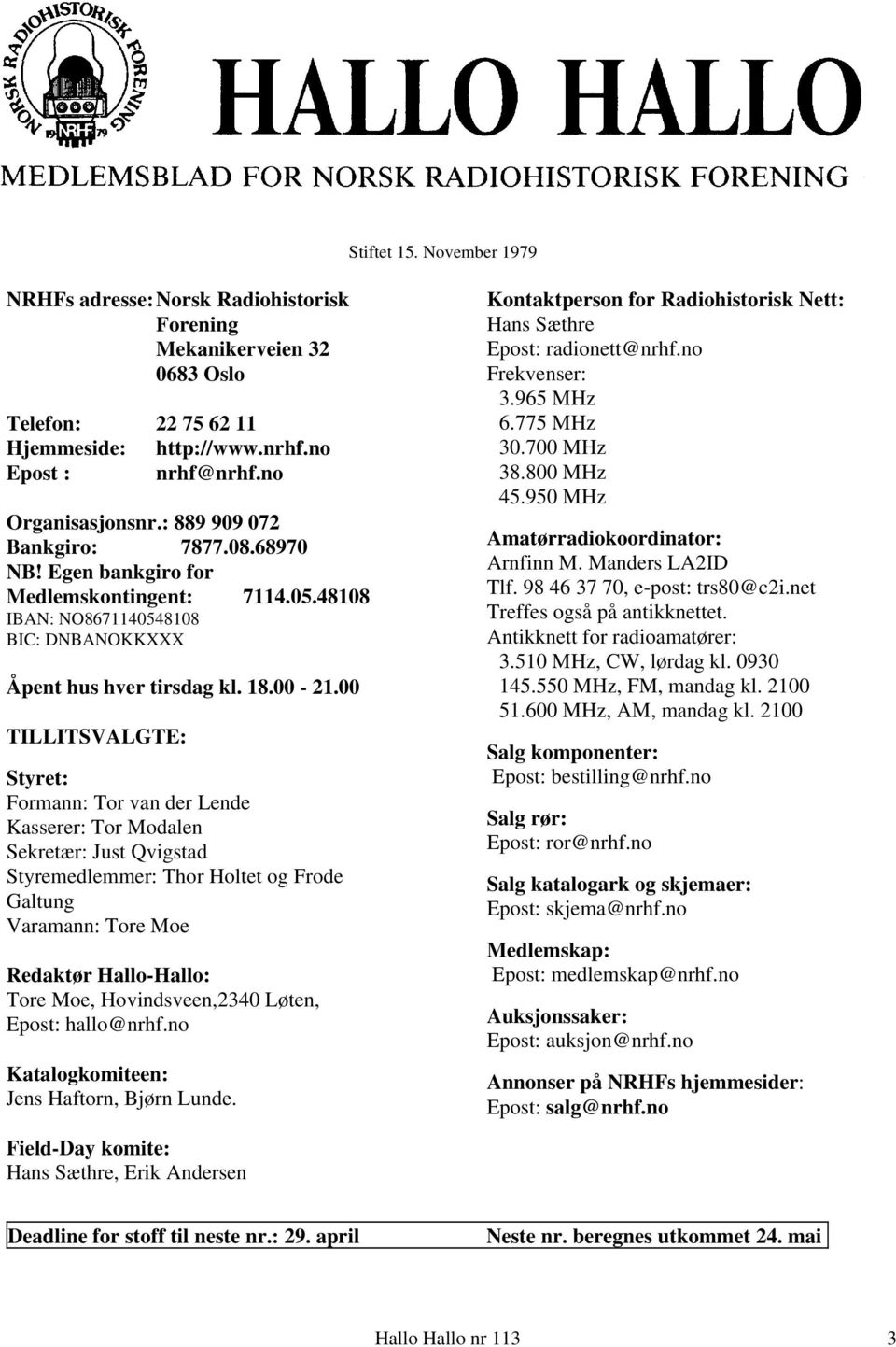 00 TILLITSVALGTE: Styret: Formann: Tor van der Lende Kasserer: Tor Modalen Sekretær: Just Qvigstad Styremedlemmer: Thor Holtet og Frode Galtung Varamann: Tore Moe Redaktør Hallo-Hallo: Tore Moe,