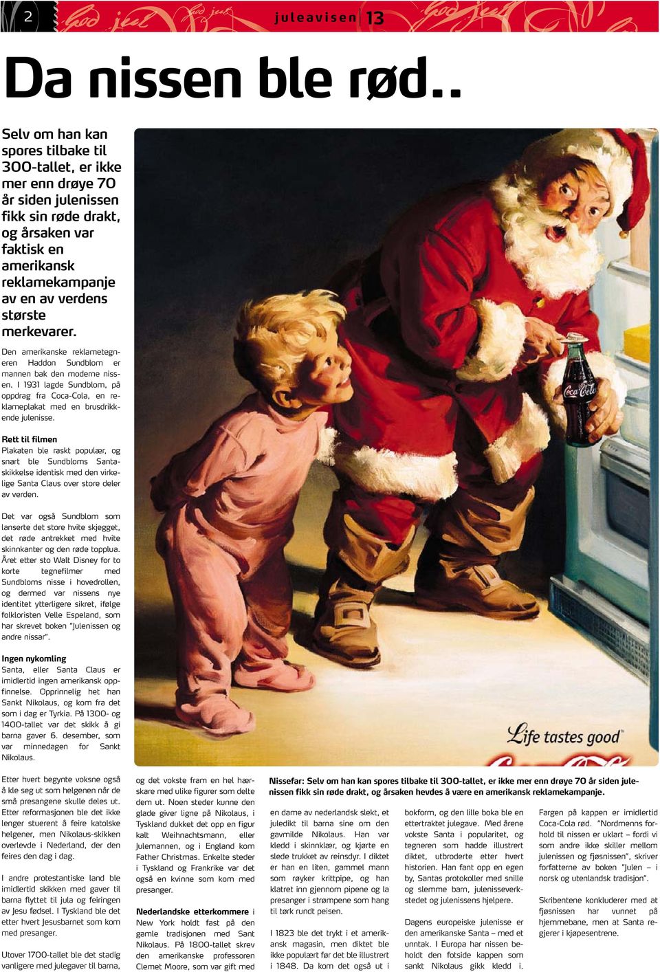 merkevarer. Den amerikanske reklametegneren Haddon Sundblom er mannen bak den moderne nissen. I 1931 lagde Sundblom, på oppdrag fra Coca-Cola, en reklameplakat med en brusdrikkende julenisse.