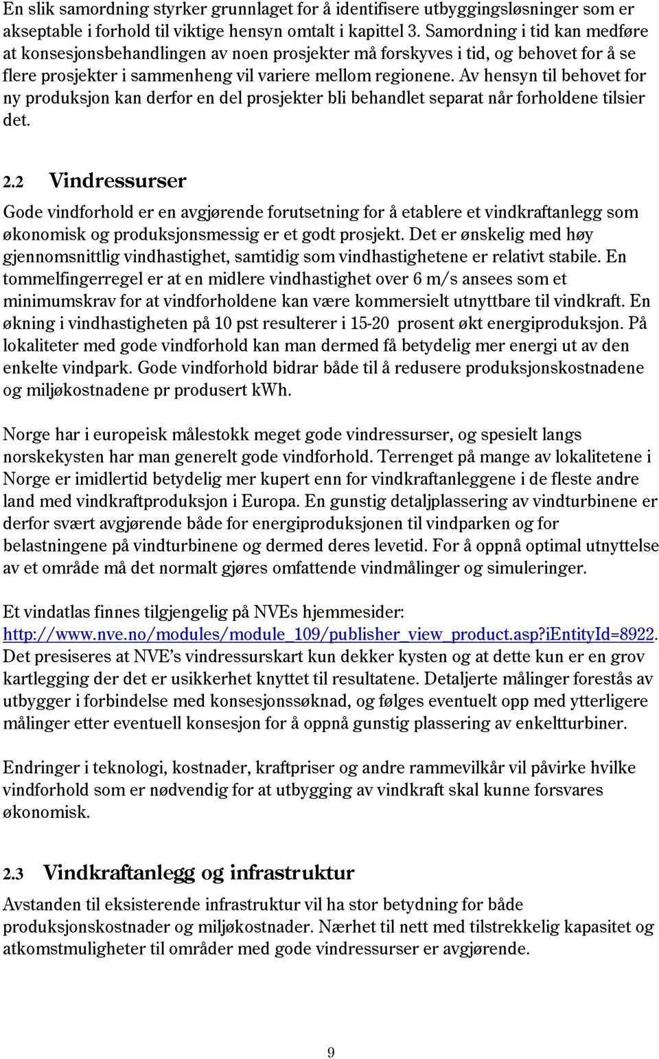 Av hensyn til behovet for ny produksjon kan derfor en del prosjekter bli behandlet separat når forholdene tilsier det. 2.